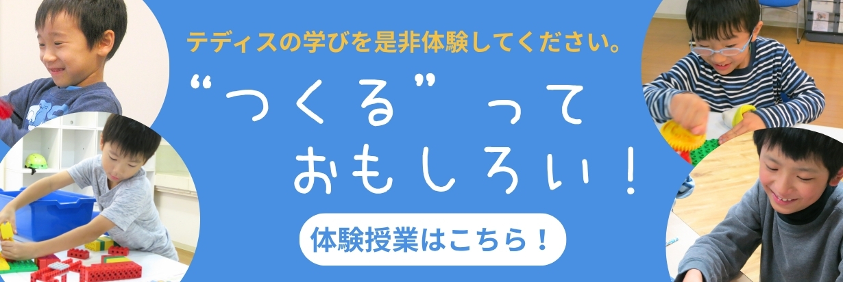 テディスの学びを是非体験してください。“つくる”っておもしろい!