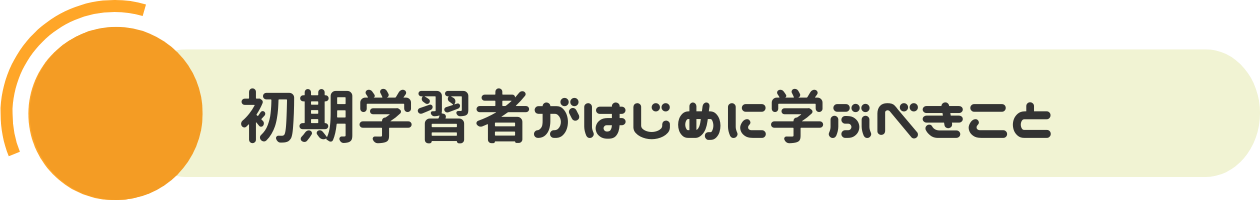 初期学習者がはじめに学ぶべきこと